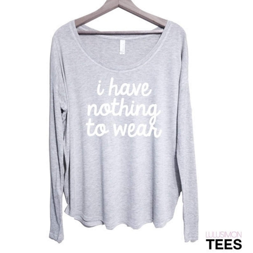 *I Have Nothing to Wear Long Sleeve Flowy Tee